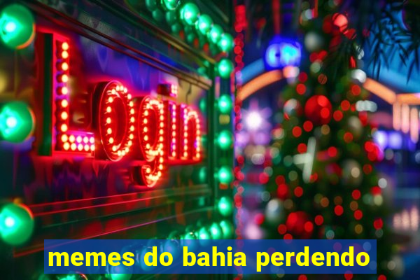 memes do bahia perdendo