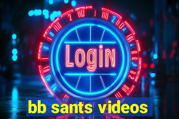 bb sants videos