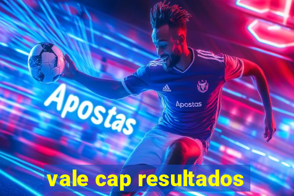 vale cap resultados