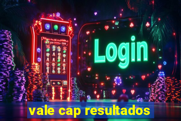 vale cap resultados