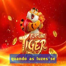 quando as luzes se apagam redecanais