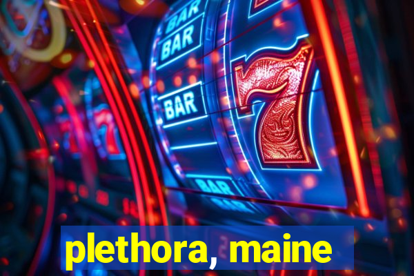 plethora, maine