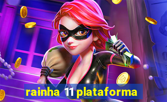 rainha 11 plataforma