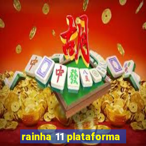 rainha 11 plataforma