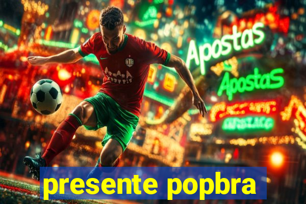 presente popbra