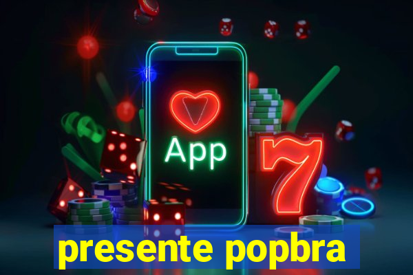 presente popbra