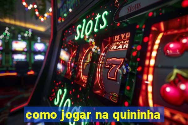 como jogar na quininha