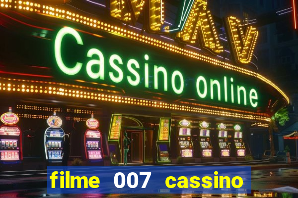 filme 007 cassino royale completo dublado