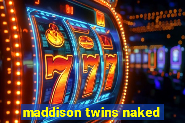 maddison twins naked