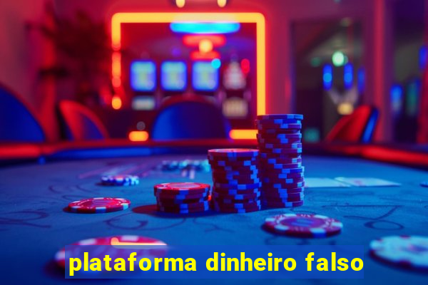 plataforma dinheiro falso