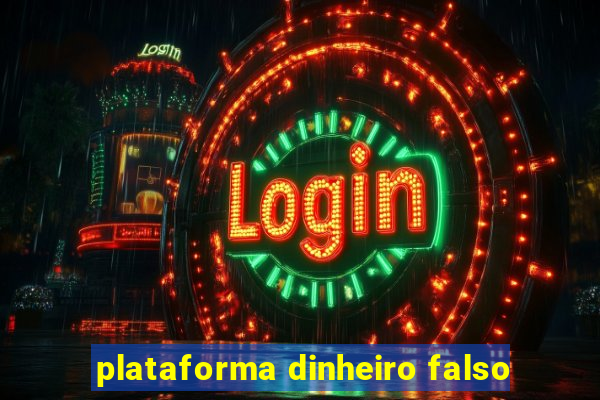 plataforma dinheiro falso