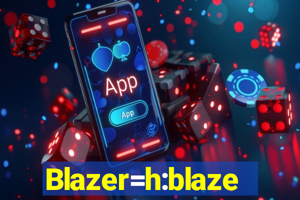 Blazer=h:blaze