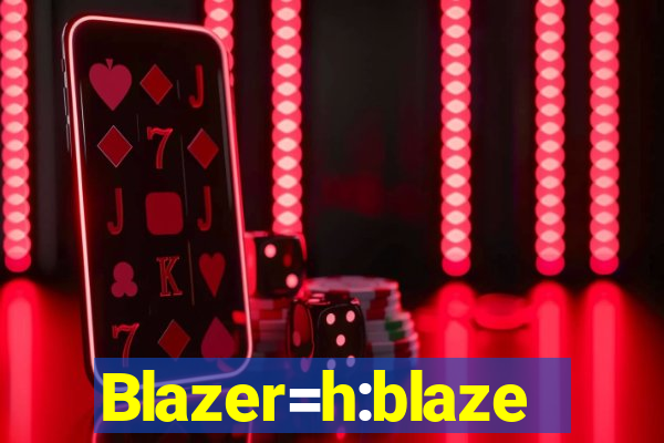 Blazer=h:blaze