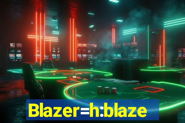 Blazer=h:blaze