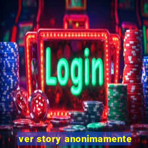 ver story anonimamente