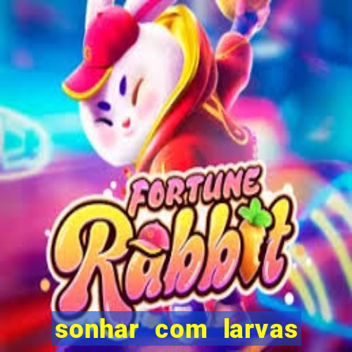 sonhar com larvas no jogo do bicho