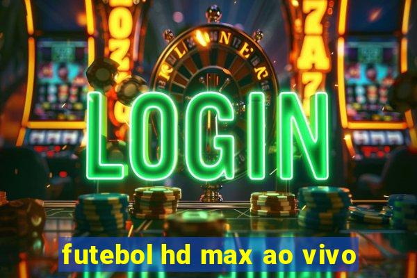 futebol hd max ao vivo