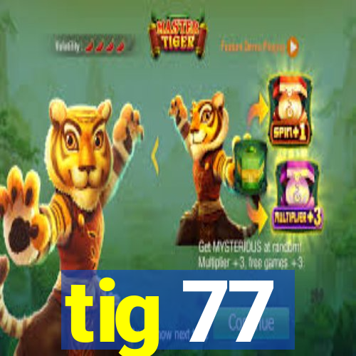 tig 77