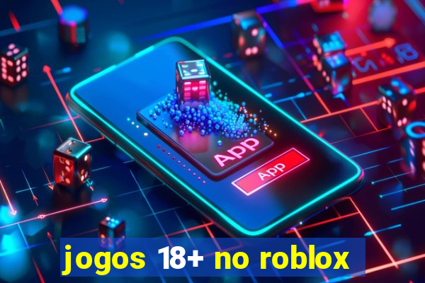 jogos 18+ no roblox