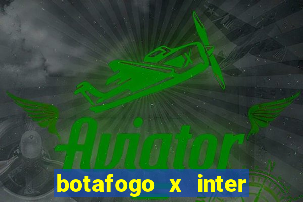 botafogo x inter onde assistir