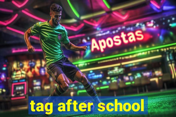 tag after school