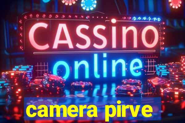 camera pirve