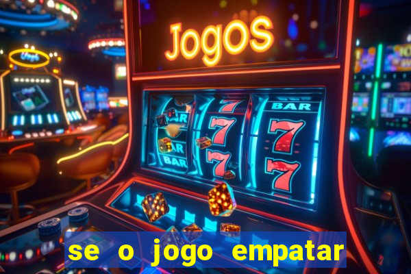 se o jogo empatar hoje quem ganha