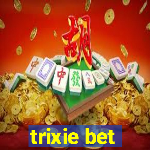 trixie bet