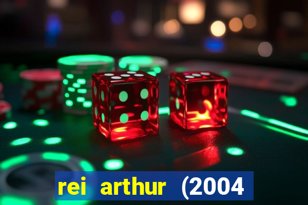 rei arthur (2004 assistir online)