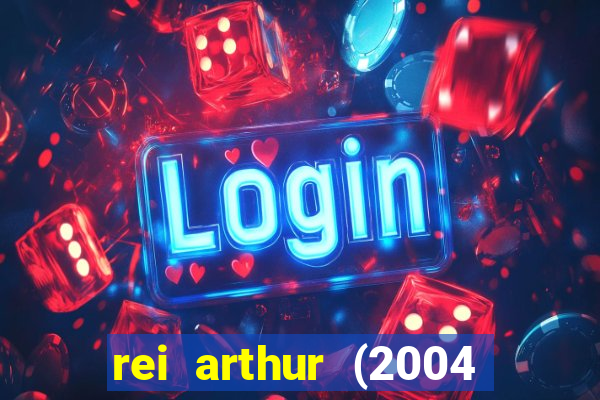 rei arthur (2004 assistir online)