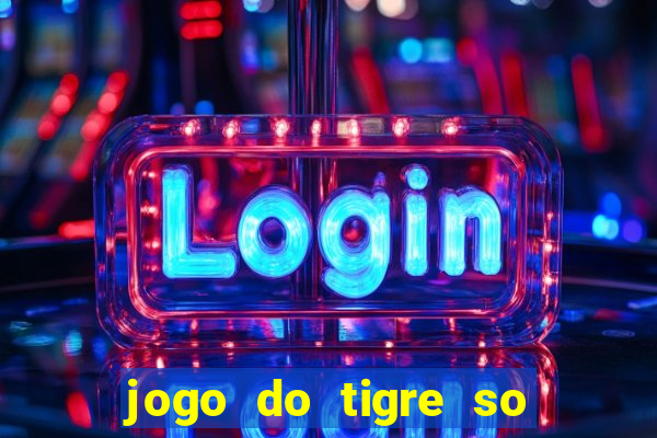 jogo do tigre so para brincar