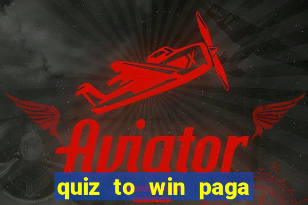 quiz to win paga mesmo quiz money paga mesmo