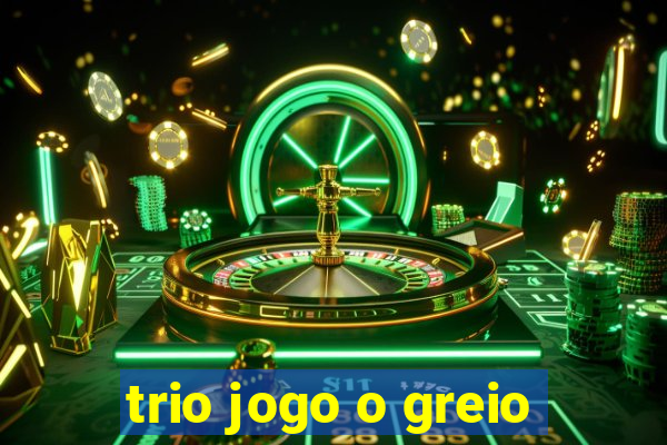 trio jogo o greio