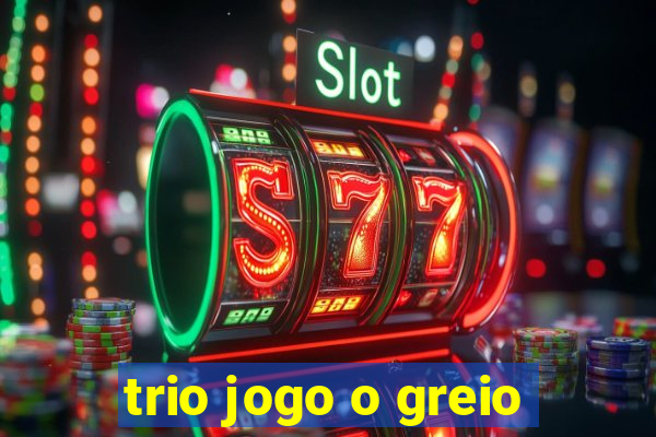 trio jogo o greio