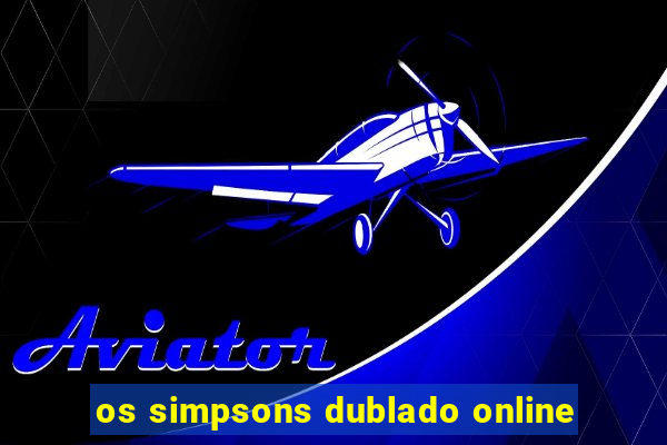 os simpsons dublado online