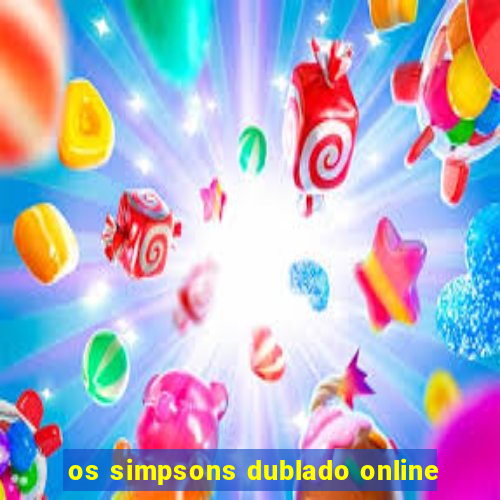 os simpsons dublado online