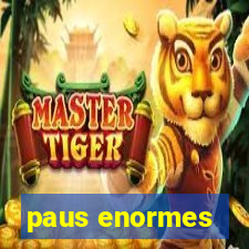 paus enormes