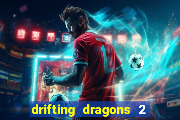 drifting dragons 2 temporada drifting dragons vai ter