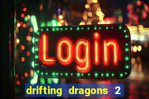 drifting dragons 2 temporada drifting dragons vai ter