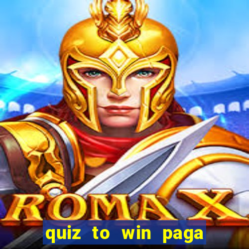 quiz to win paga mesmo quiz paga mesmo