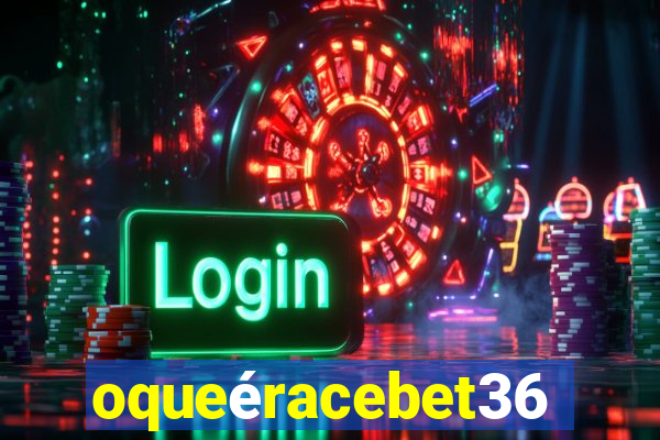 oqueéracebet365