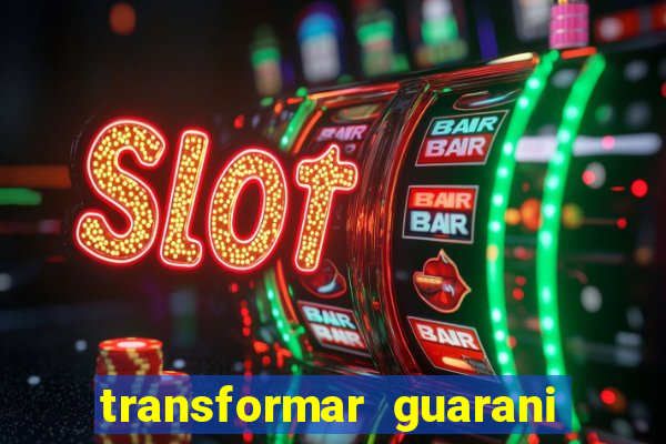 transformar guarani em real