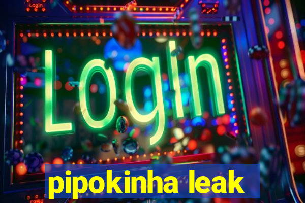 pipokinha leak