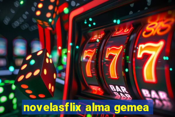 novelasflix alma gemea