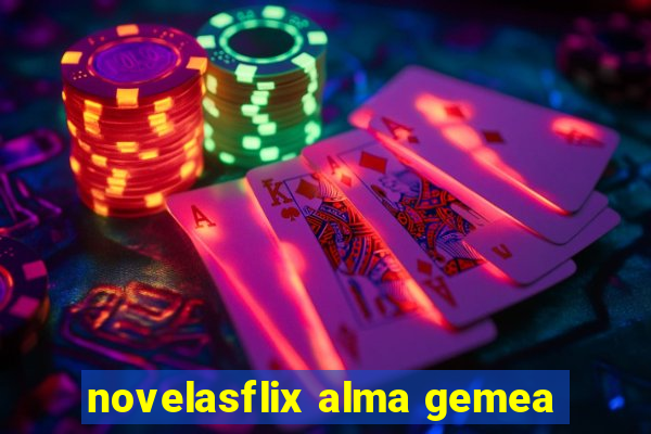 novelasflix alma gemea