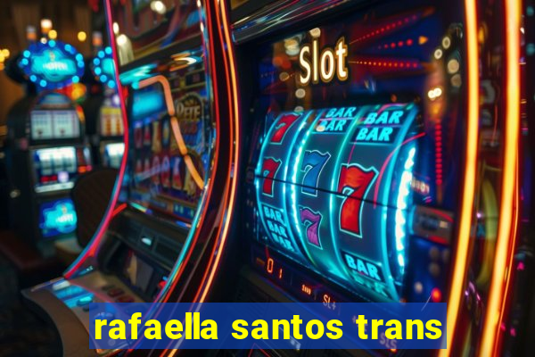 rafaella santos trans