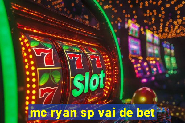 mc ryan sp vai de bet