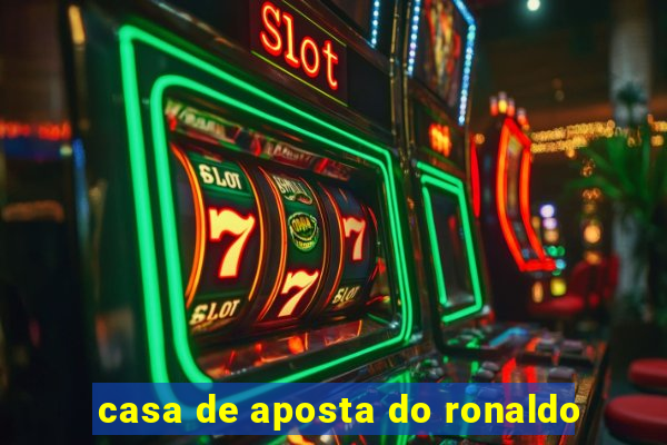 casa de aposta do ronaldo