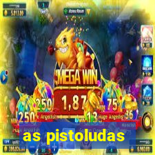 as pistoludas