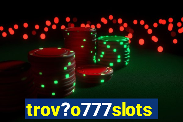 trov?o777slots